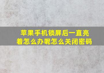 苹果手机锁屏后一直亮着怎么办呢怎么关闭密码