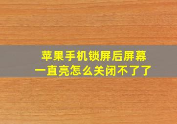 苹果手机锁屏后屏幕一直亮怎么关闭不了了