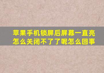 苹果手机锁屏后屏幕一直亮怎么关闭不了了呢怎么回事