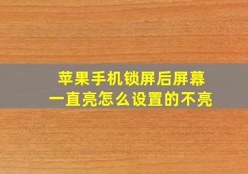 苹果手机锁屏后屏幕一直亮怎么设置的不亮