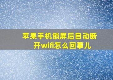 苹果手机锁屏后自动断开wifi怎么回事儿