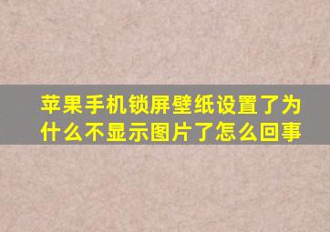 苹果手机锁屏壁纸设置了为什么不显示图片了怎么回事