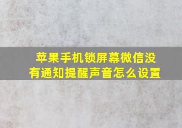 苹果手机锁屏幕微信没有通知提醒声音怎么设置