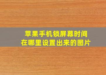 苹果手机锁屏幕时间在哪里设置出来的图片