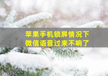 苹果手机锁屏情况下微信语音过来不响了