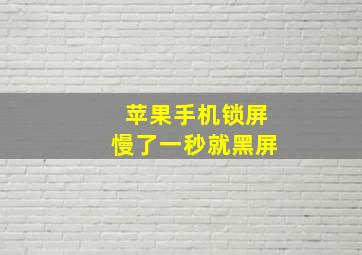 苹果手机锁屏慢了一秒就黑屏