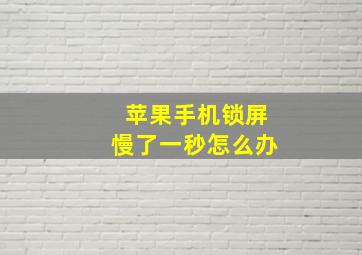 苹果手机锁屏慢了一秒怎么办