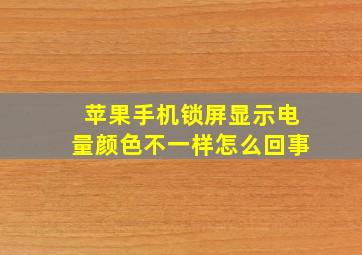 苹果手机锁屏显示电量颜色不一样怎么回事