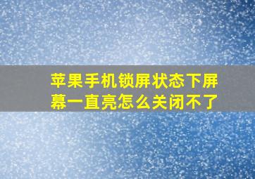 苹果手机锁屏状态下屏幕一直亮怎么关闭不了