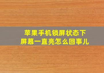 苹果手机锁屏状态下屏幕一直亮怎么回事儿