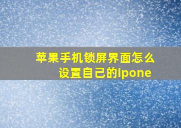 苹果手机锁屏界面怎么设置自己的ipone