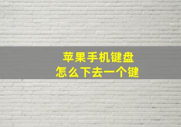 苹果手机键盘怎么下去一个键