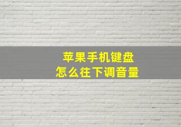 苹果手机键盘怎么往下调音量