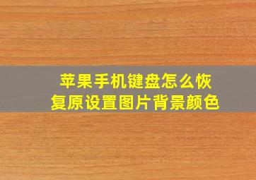 苹果手机键盘怎么恢复原设置图片背景颜色