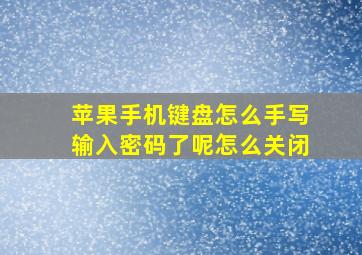 苹果手机键盘怎么手写输入密码了呢怎么关闭