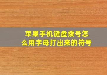 苹果手机键盘拨号怎么用字母打出来的符号