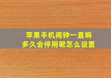 苹果手机闹钟一直响多久会停用呢怎么设置