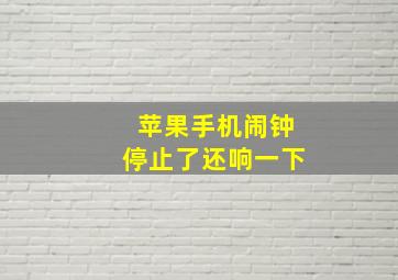 苹果手机闹钟停止了还响一下