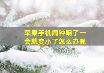 苹果手机闹钟响了一会就变小了怎么办呢