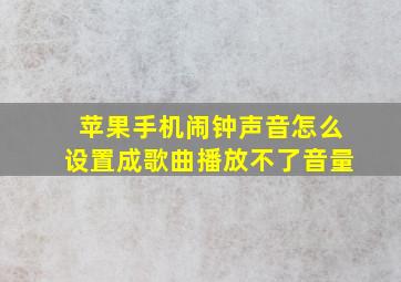 苹果手机闹钟声音怎么设置成歌曲播放不了音量