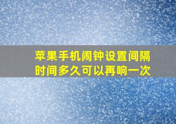 苹果手机闹钟设置间隔时间多久可以再响一次