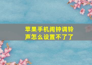 苹果手机闹钟调铃声怎么设置不了了