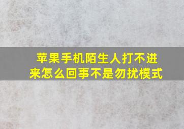 苹果手机陌生人打不进来怎么回事不是勿扰模式