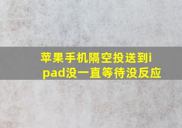 苹果手机隔空投送到ipad没一直等待没反应