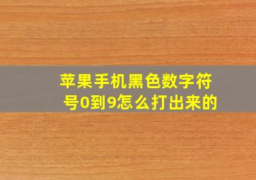 苹果手机黑色数字符号0到9怎么打出来的