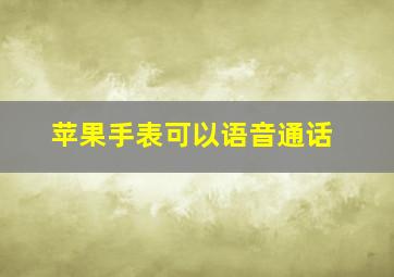 苹果手表可以语音通话