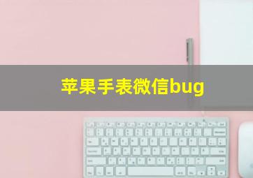 苹果手表微信bug