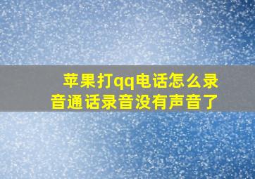 苹果打qq电话怎么录音通话录音没有声音了