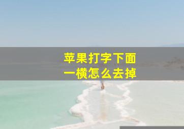 苹果打字下面一横怎么去掉