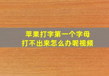 苹果打字第一个字母打不出来怎么办呢视频