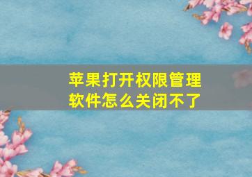 苹果打开权限管理软件怎么关闭不了