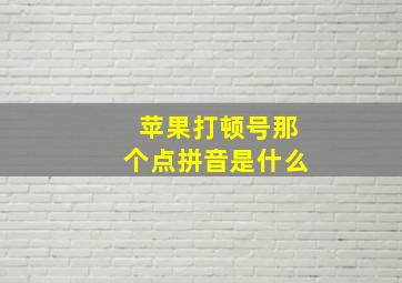 苹果打顿号那个点拼音是什么