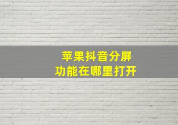 苹果抖音分屏功能在哪里打开