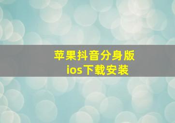 苹果抖音分身版ios下载安装