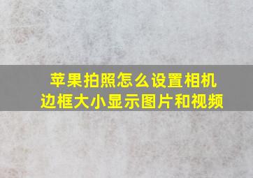 苹果拍照怎么设置相机边框大小显示图片和视频