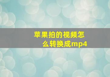 苹果拍的视频怎么转换成mp4