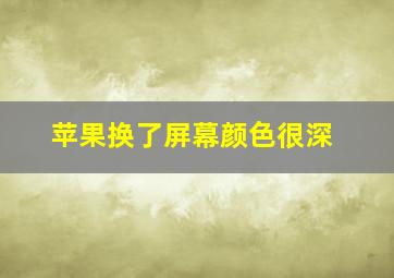 苹果换了屏幕颜色很深