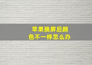 苹果换屏后颜色不一样怎么办