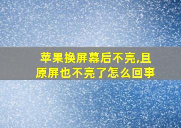 苹果换屏幕后不亮,且原屏也不亮了怎么回事