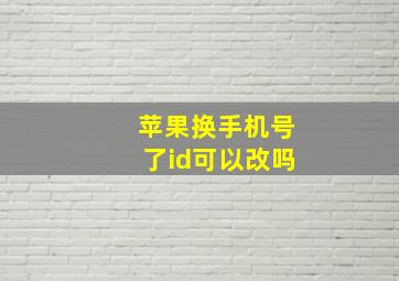 苹果换手机号了id可以改吗