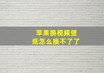 苹果换视频壁纸怎么换不了了