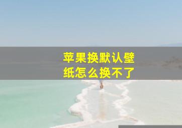 苹果换默认壁纸怎么换不了