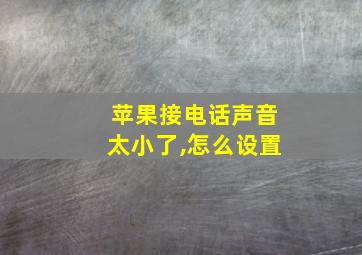 苹果接电话声音太小了,怎么设置