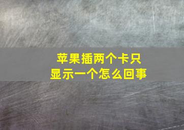 苹果插两个卡只显示一个怎么回事