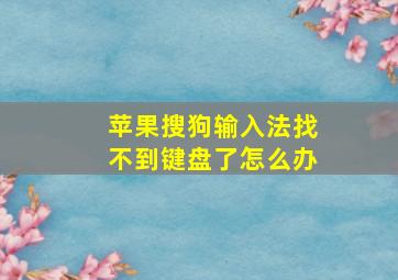 苹果搜狗输入法找不到键盘了怎么办