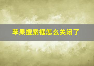 苹果搜索框怎么关闭了